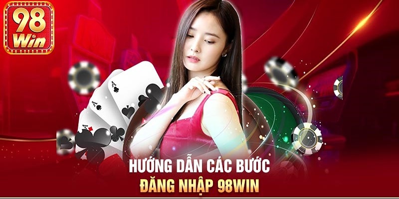 Điều kiện đăng nhập 98win và các bước hướng dẫn cụ thể